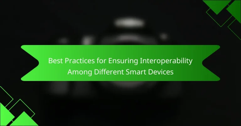 Best Practices for Ensuring Interoperability Among Different Smart Devices
