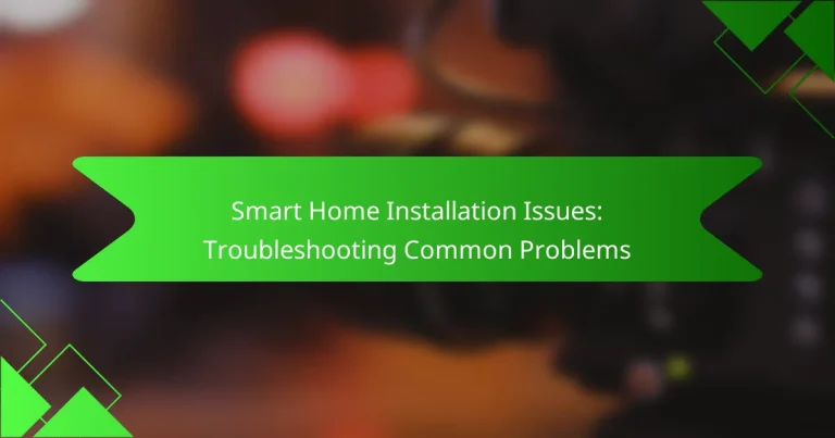Smart Home Installation Issues: Troubleshooting Common Problems