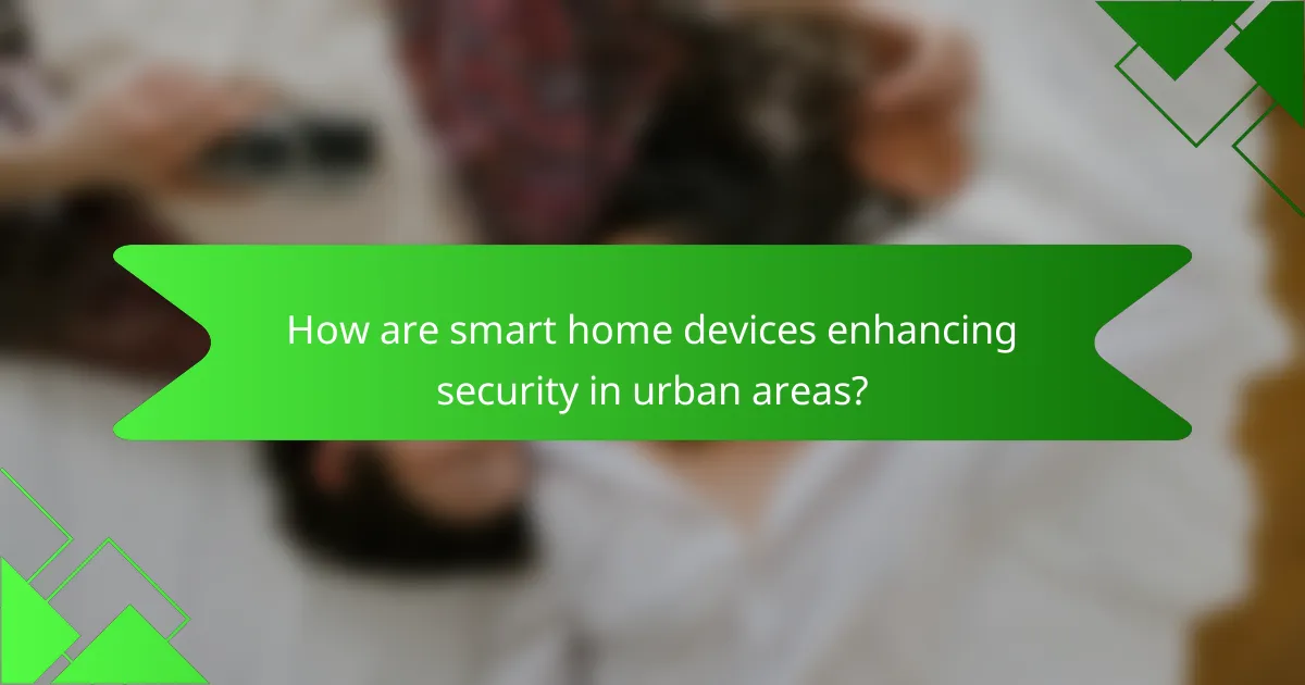 How are smart home devices enhancing security in urban areas?