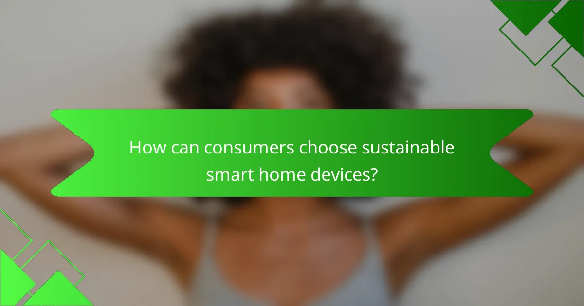 How can consumers choose sustainable smart home devices?