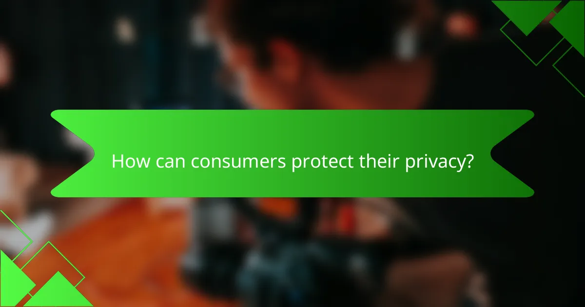 How can consumers protect their privacy?