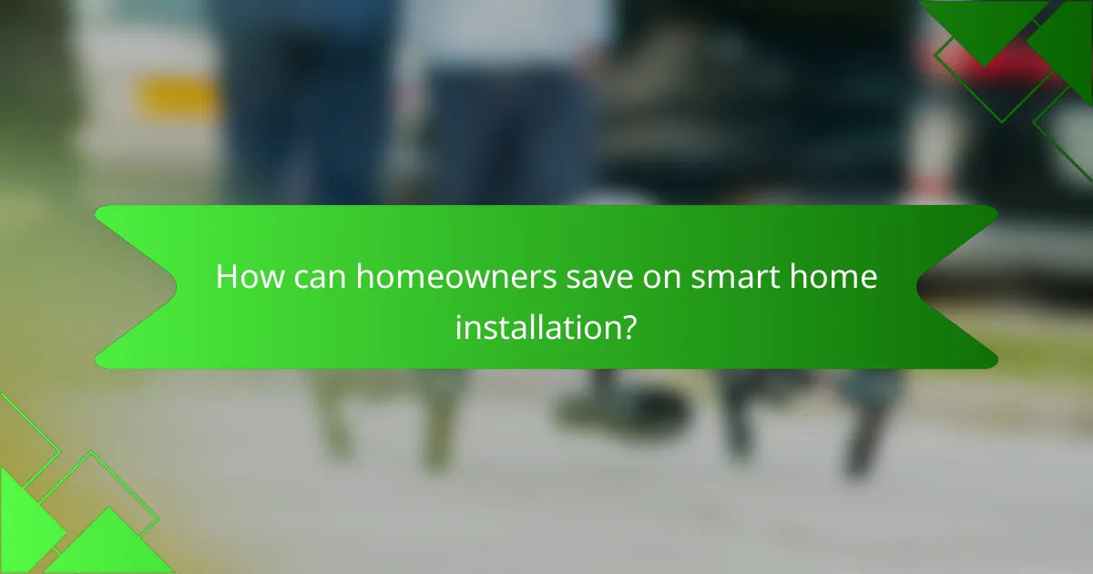 How can homeowners save on smart home installation?