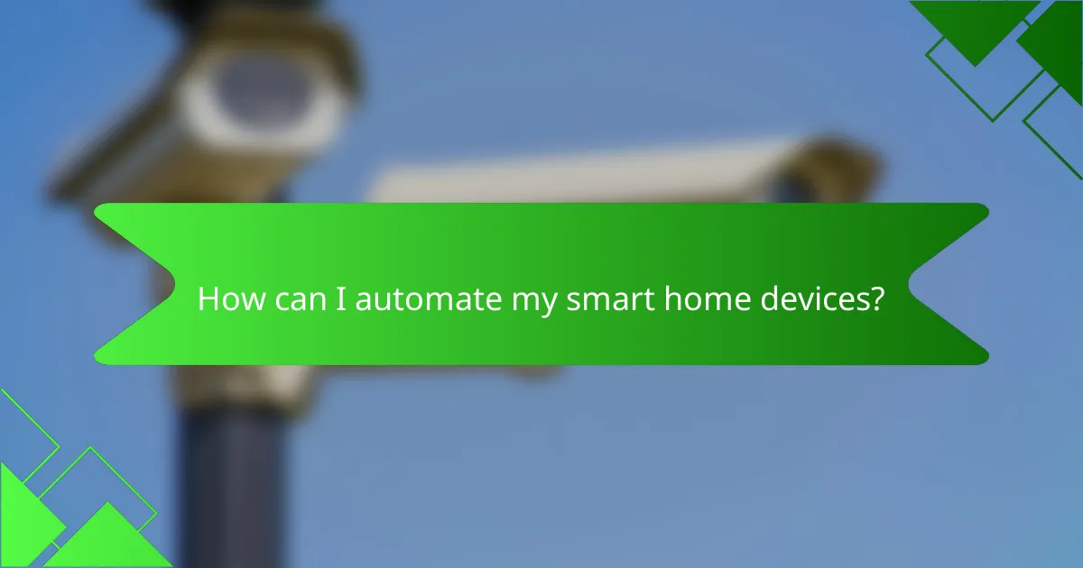 How can I automate my smart home devices?