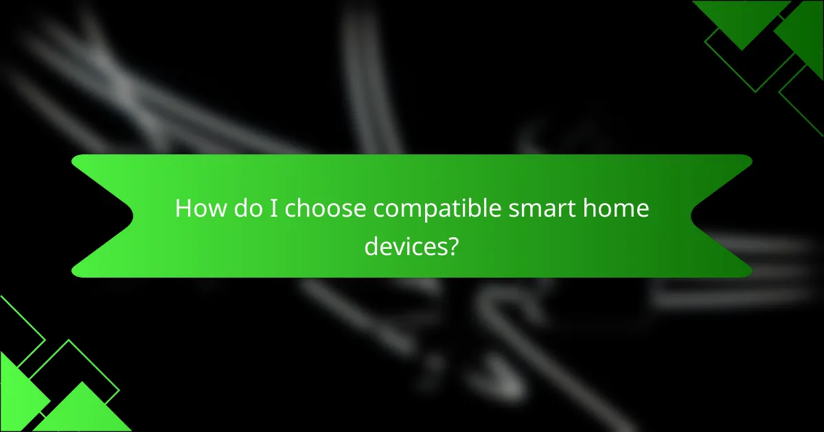 How do I choose compatible smart home devices?