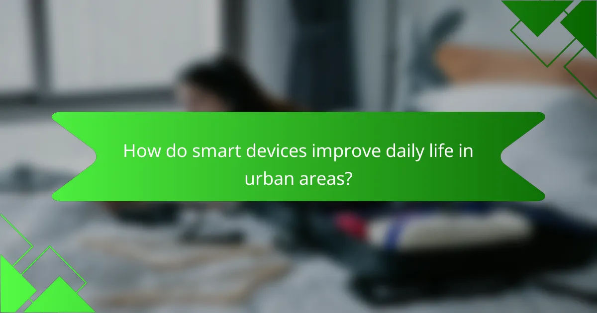 How do smart devices improve daily life in urban areas?