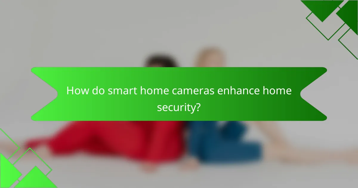 How do smart home cameras enhance home security?