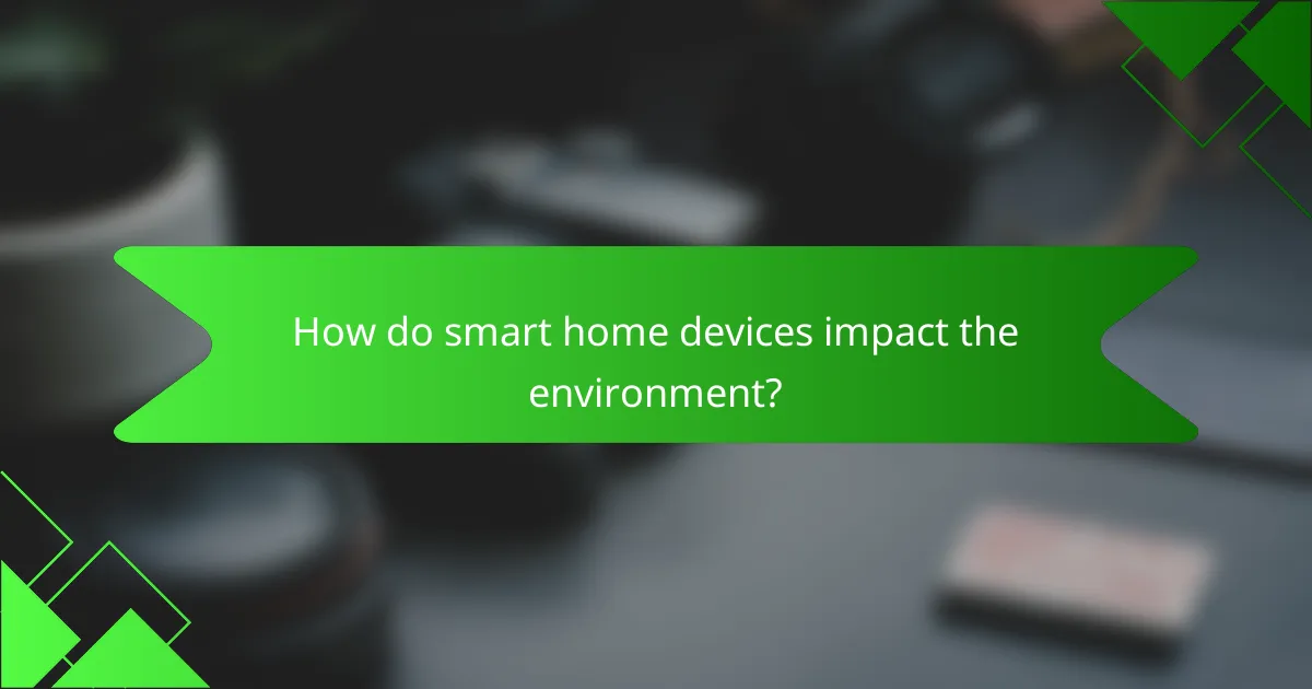 How do smart home devices impact the environment?