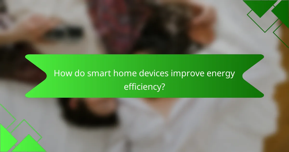 How do smart home devices improve energy efficiency?