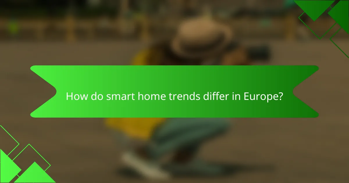 How do smart home trends differ in Europe?