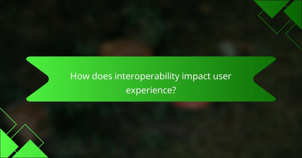 How does interoperability impact user experience?