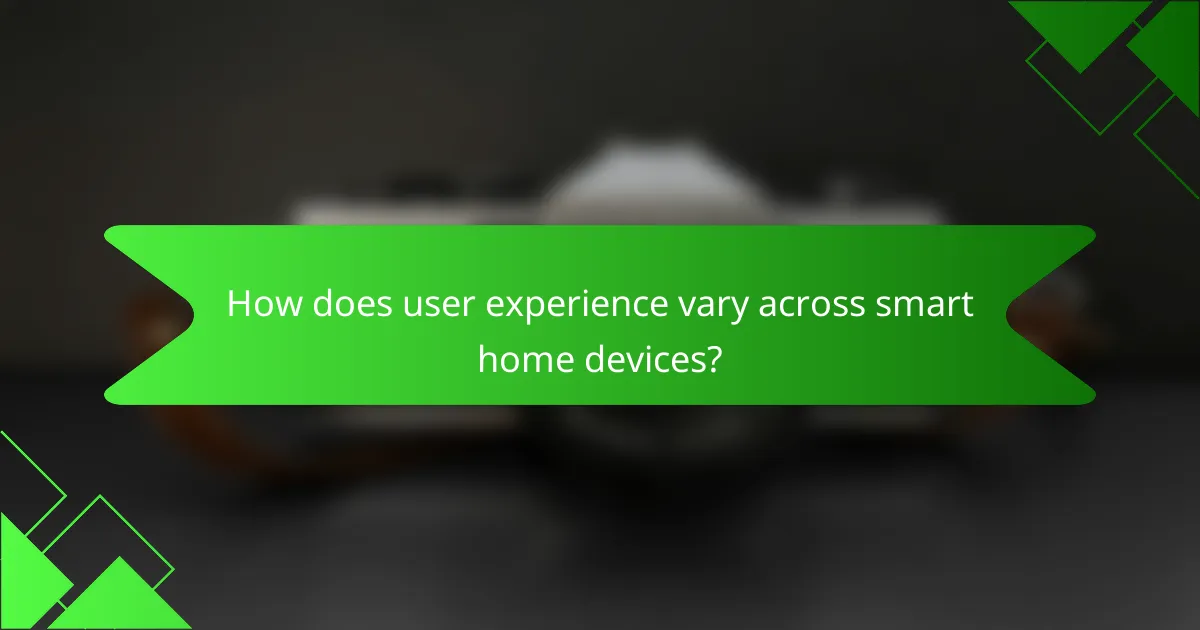 How does user experience vary across smart home devices?