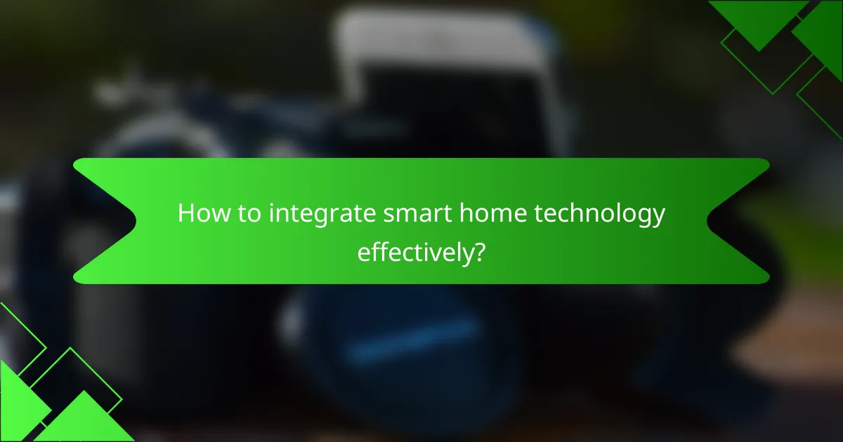How to integrate smart home technology effectively?