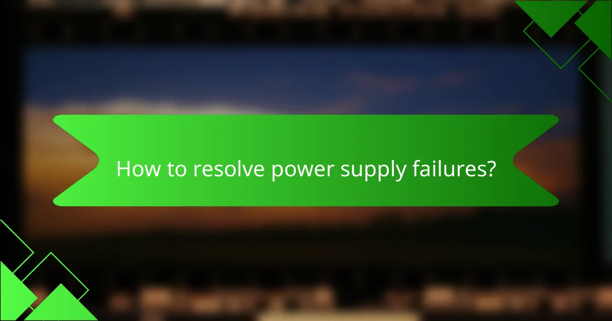 How to resolve power supply failures?
