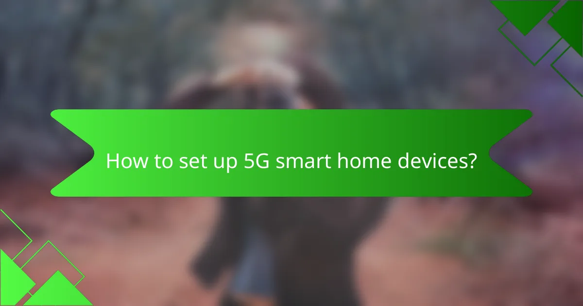 How to set up 5G smart home devices?