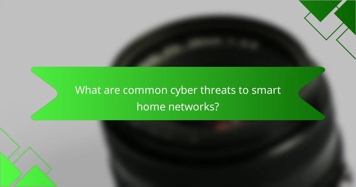 What are common cyber threats to smart home networks?