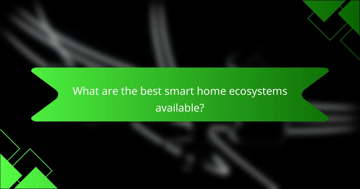 What are the best smart home ecosystems available?