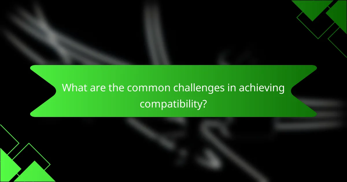 What are the common challenges in achieving compatibility?