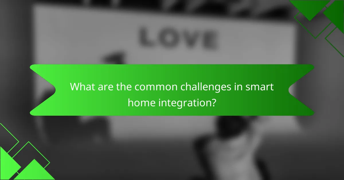 What are the common challenges in smart home integration?