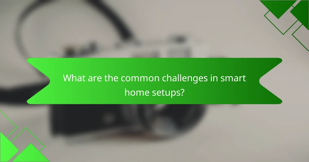 What are the common challenges in smart home setups?