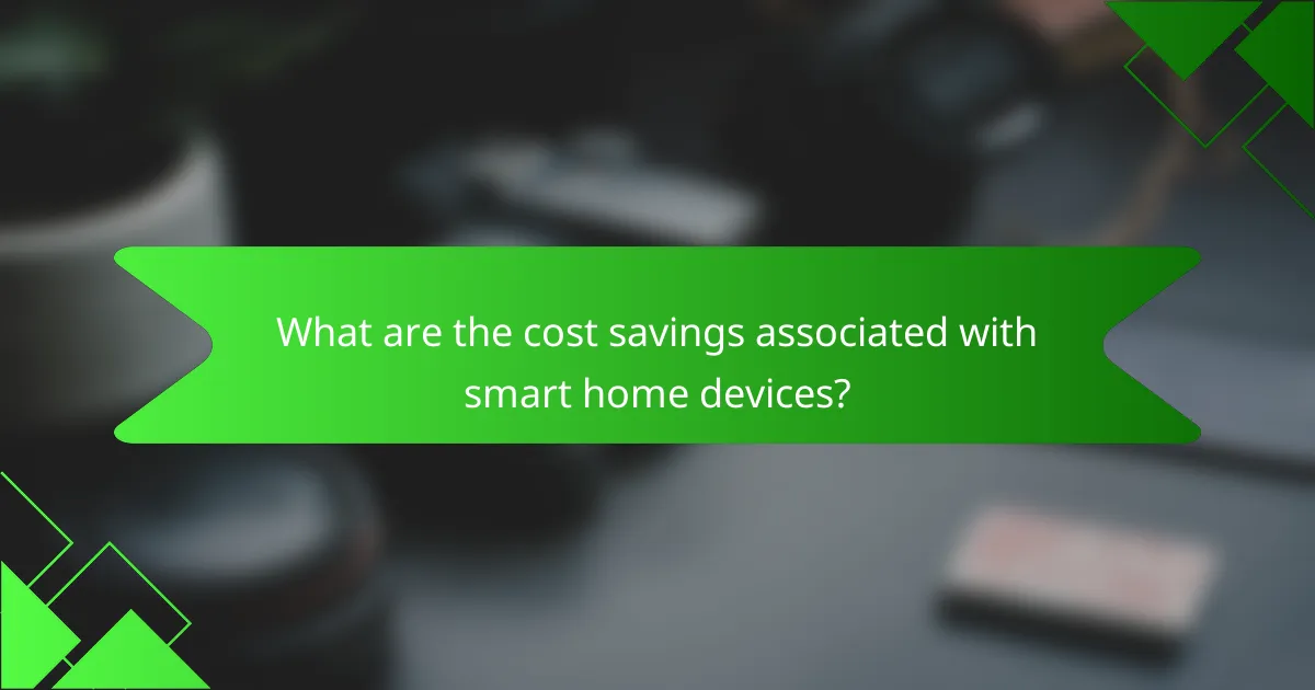 What are the cost savings associated with smart home devices?
