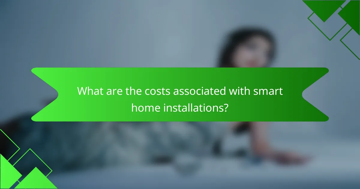 What are the costs associated with smart home installations?