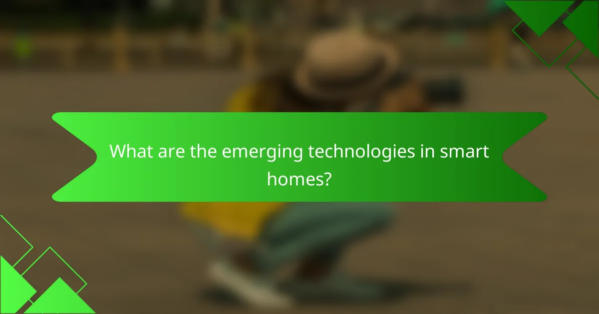What are the emerging technologies in smart homes?