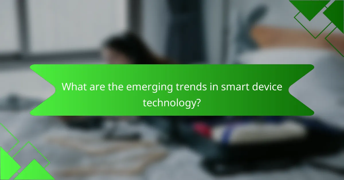What are the emerging trends in smart device technology?