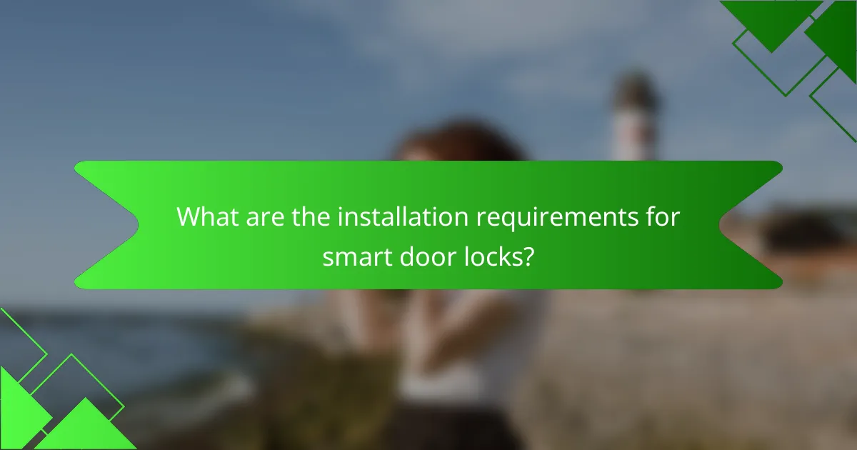 What are the installation requirements for smart door locks?