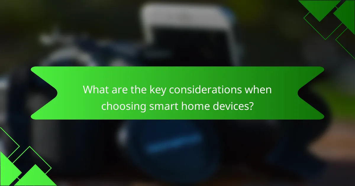 What are the key considerations when choosing smart home devices?