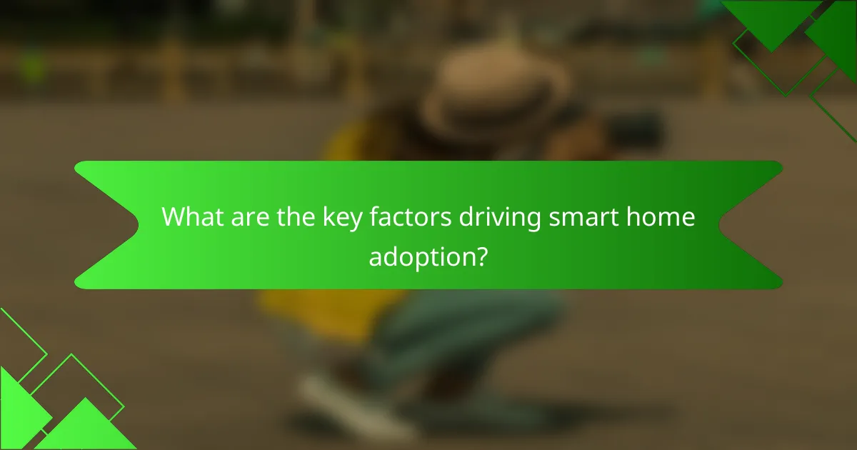 What are the key factors driving smart home adoption?