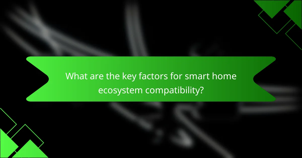 What are the key factors for smart home ecosystem compatibility?