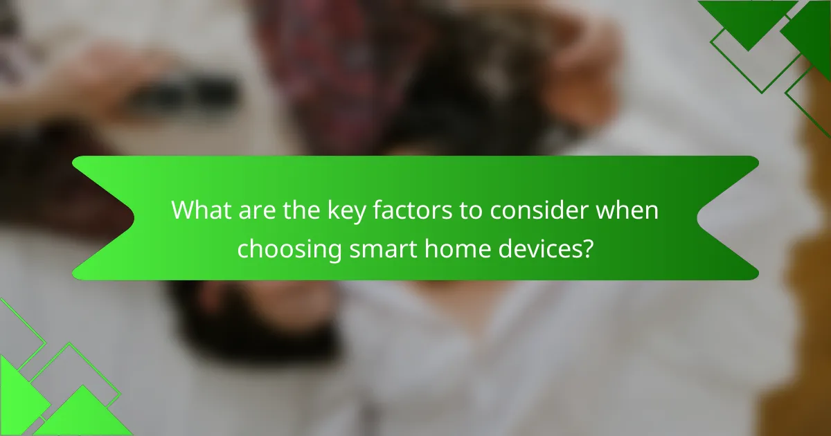 What are the key factors to consider when choosing smart home devices?