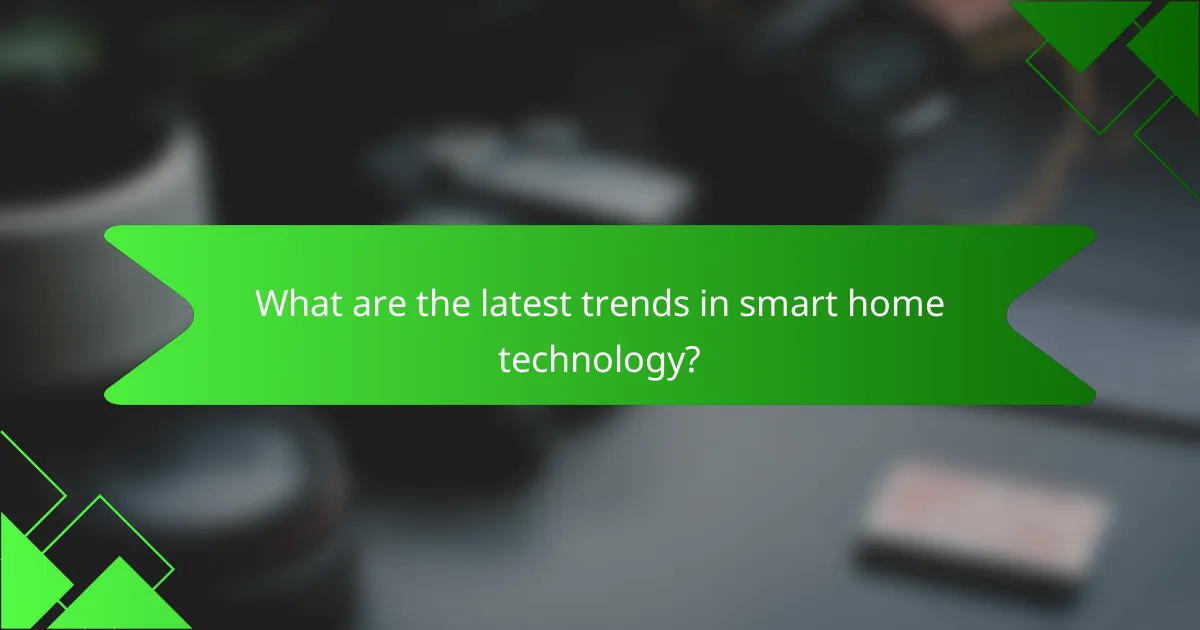 What are the latest trends in smart home technology?