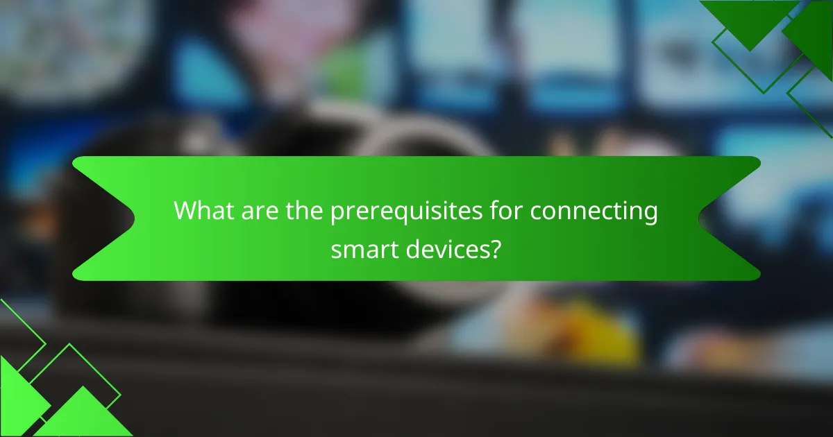 What are the prerequisites for connecting smart devices?