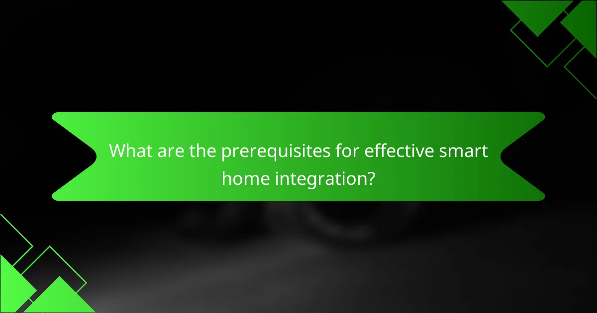 What are the prerequisites for effective smart home integration?