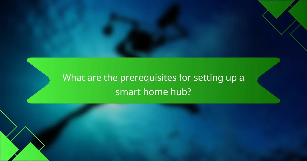 What are the prerequisites for setting up a smart home hub?