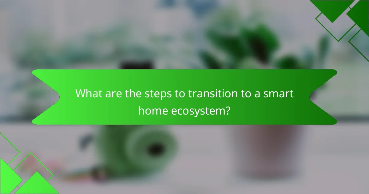 What are the steps to transition to a smart home ecosystem?