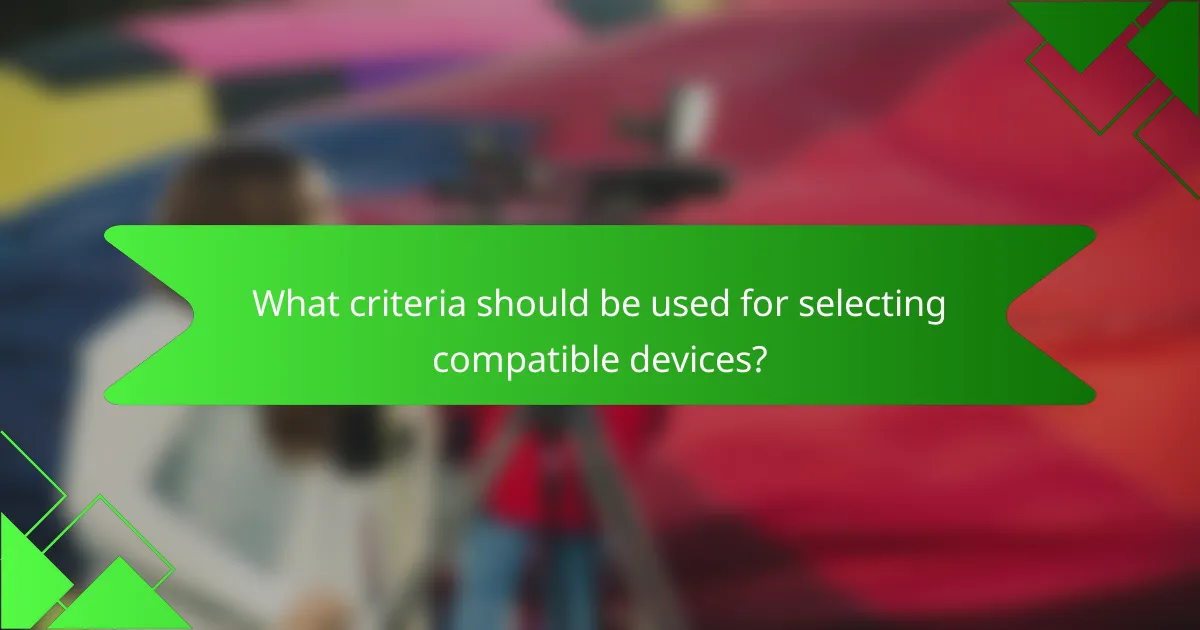 What criteria should be used for selecting compatible devices?