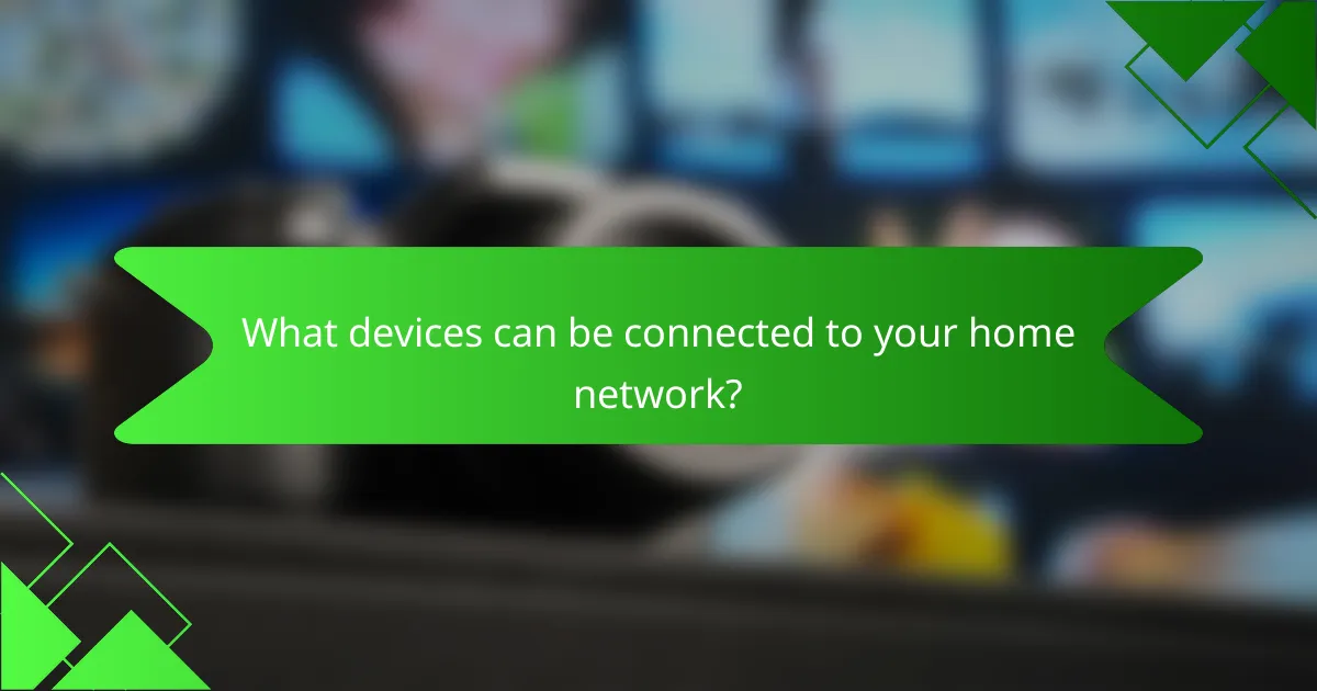What devices can be connected to your home network?