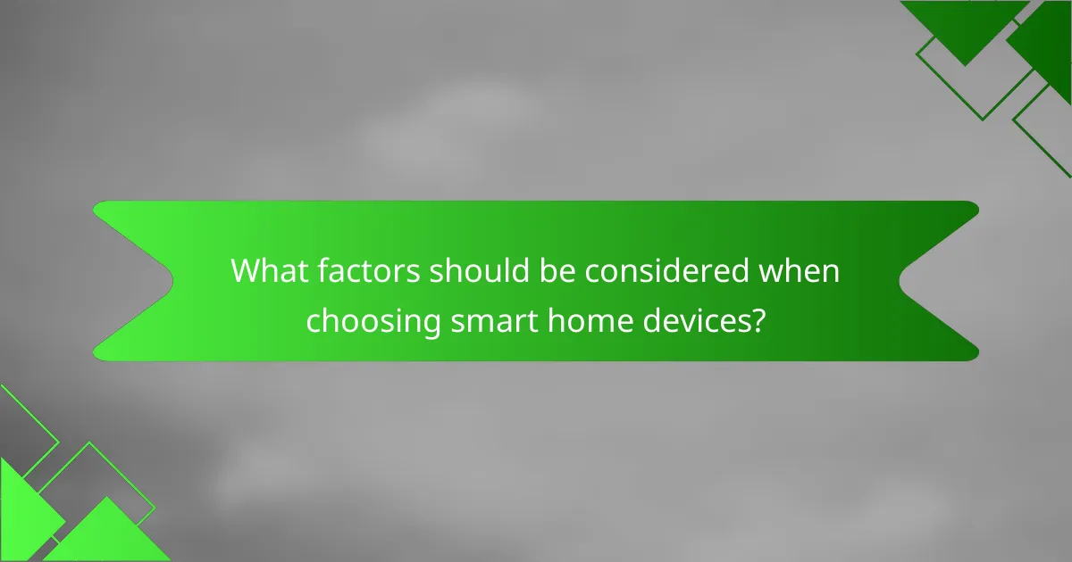 What factors should be considered when choosing smart home devices?