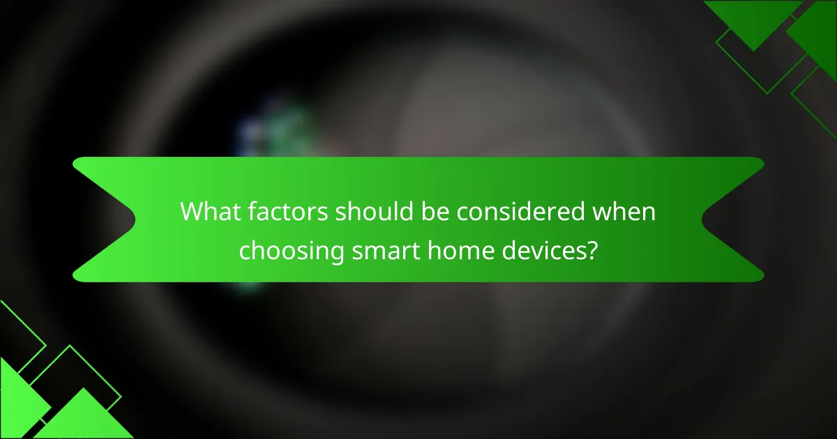 What factors should be considered when choosing smart home devices?