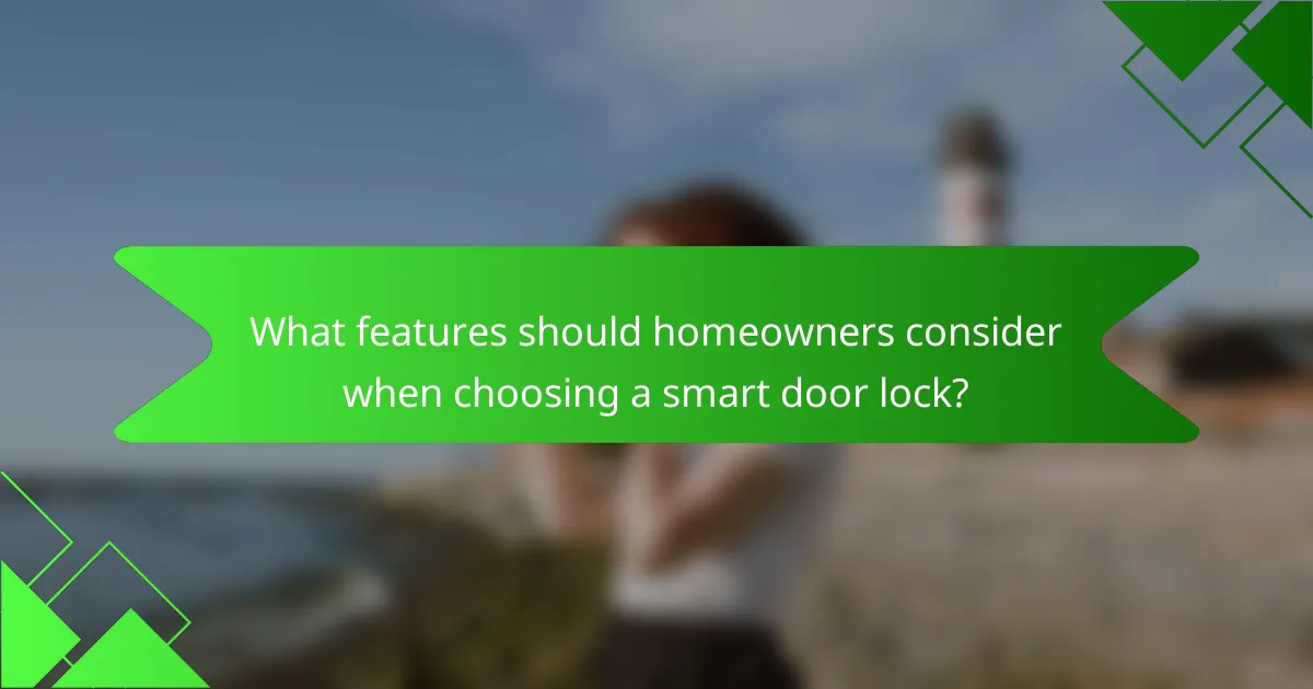 What features should homeowners consider when choosing a smart door lock?
