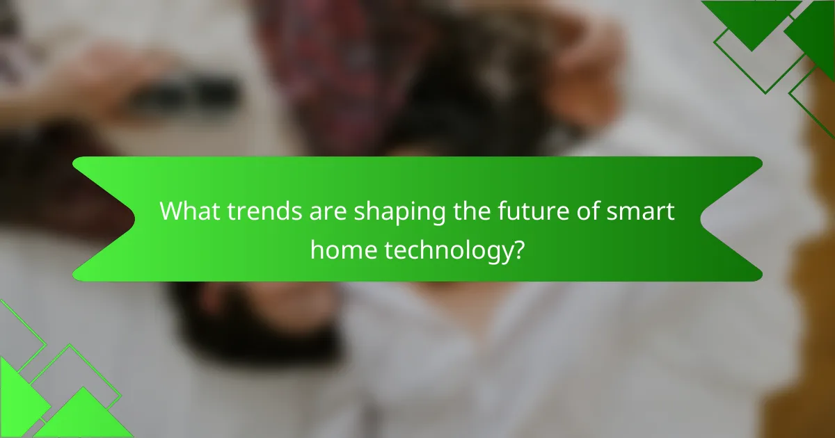 What trends are shaping the future of smart home technology?