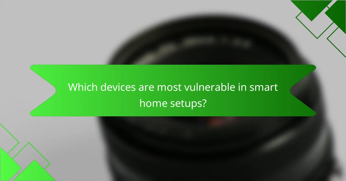 Which devices are most vulnerable in smart home setups?