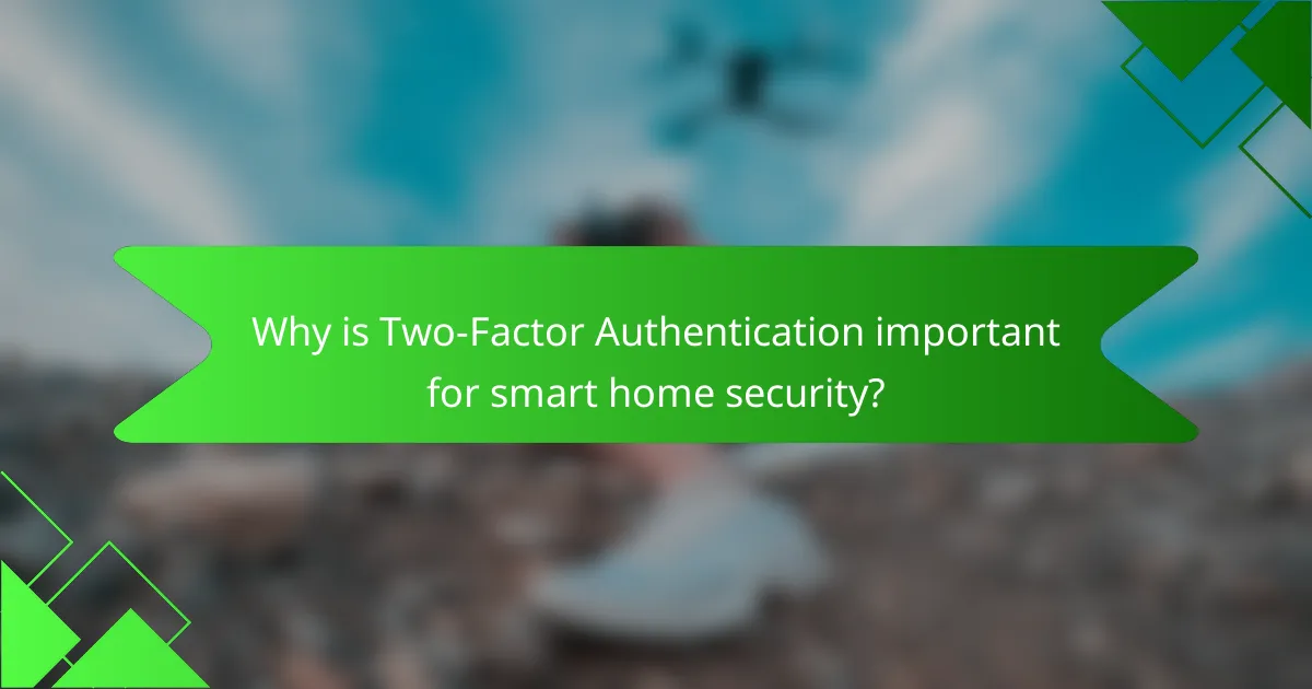 Why is Two-Factor Authentication important for smart home security?